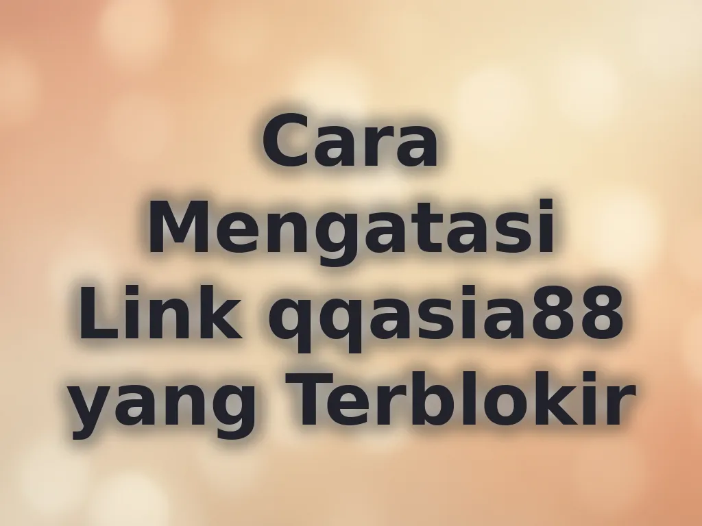 Cara Mengatasi Link qqasia88 yang Terblokir