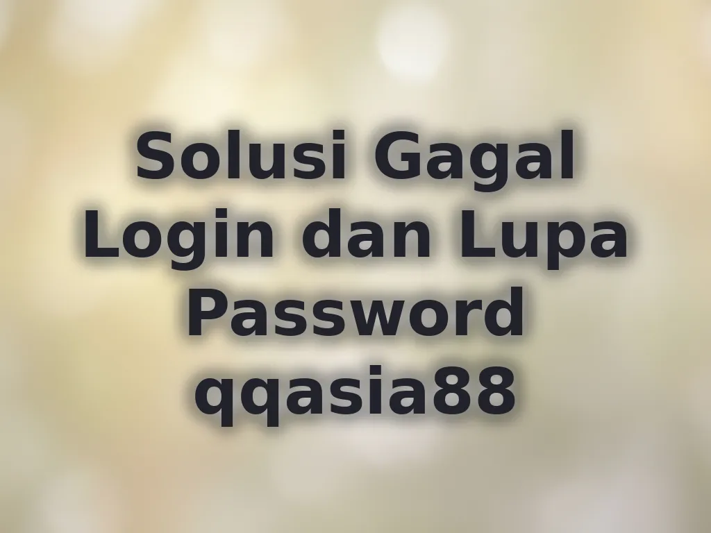 Solusi Gagal Login dan Lupa Password qqasia88