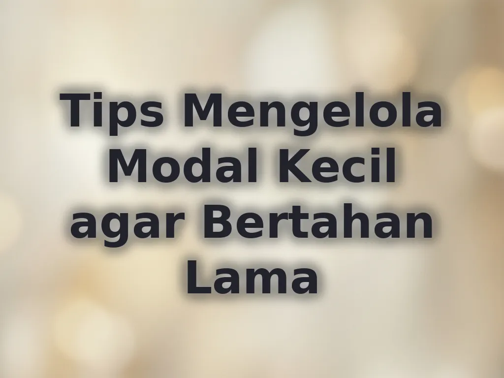 Tips Mengelola Modal Kecil agar Bertahan Lama