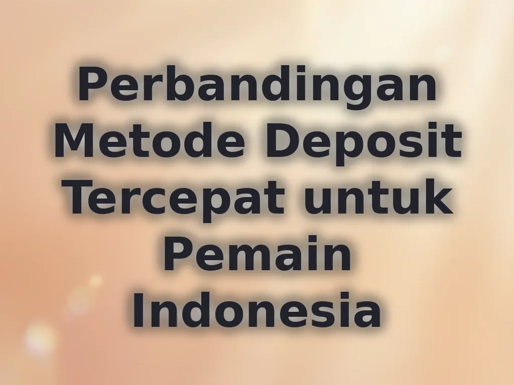 Perbandingan Metode Deposit Tercepat untuk Pemain Indonesia